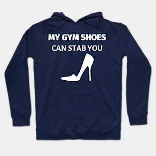 My Gym Shoes Can Stab You Hoodie